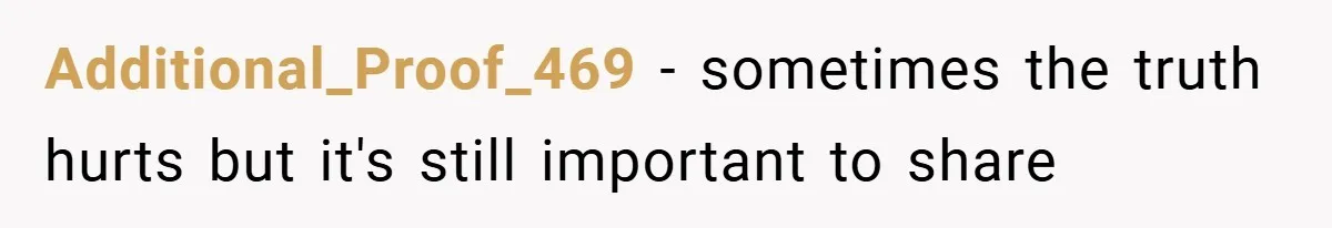 Additional_Proof_469 − sometimes the truth hurts but it's still important to share