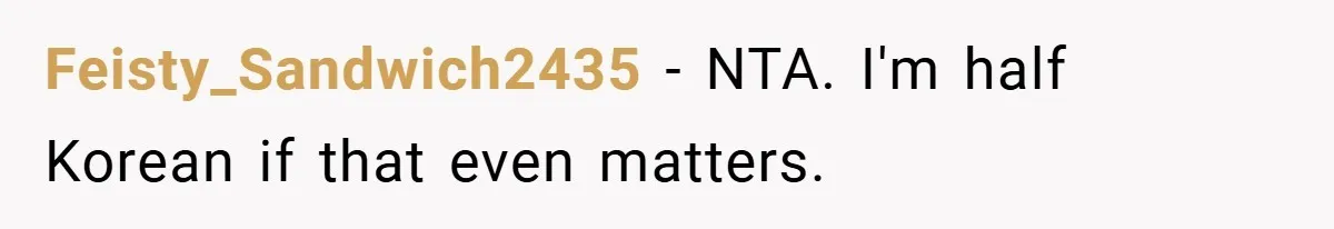Feisty_Sandwich2435 − NTA. I'm half Korean if that even matters.