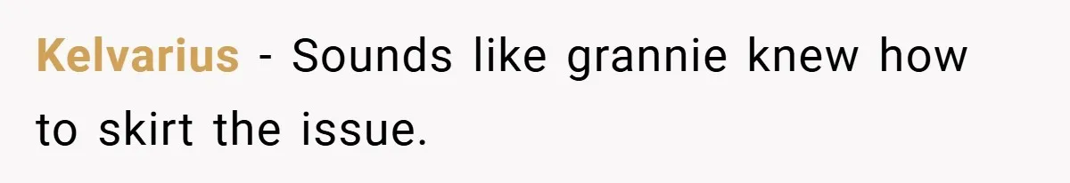 Kelvarius − Sounds like grannie knew how to skirt the issue.