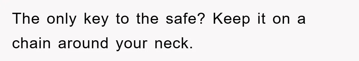Brother Takes Car Without Permission, Sister Threatens To Play Her Final Card With The Authority Involved The only key to the safe? Keep it on a chain around your neck.
