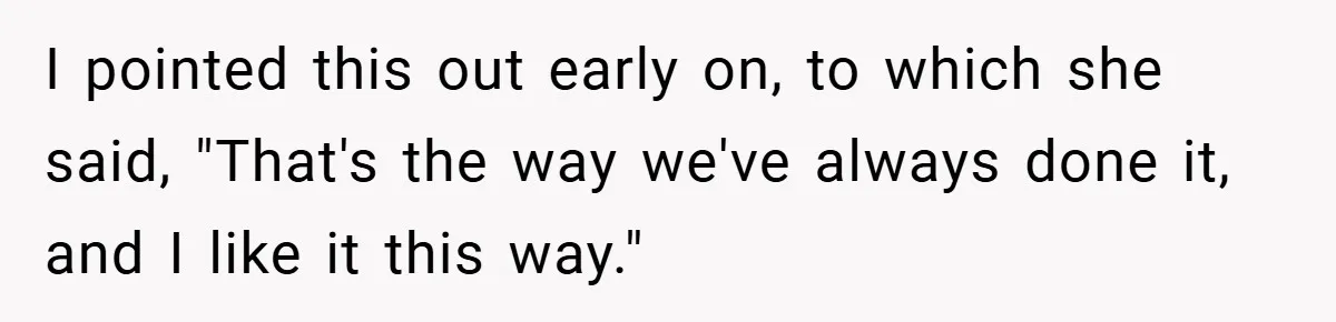 Boss Told Him “Don’t Come In Tomorrow, You’re Suspended” - Then Lost Her Job a Week Later I pointed this out early on, to which she said, "That's the way we've always done it, and I like it this way."
