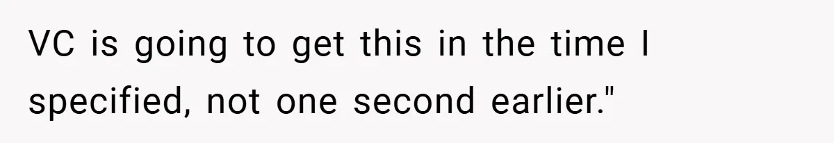 Boss Told Him “Don’t Come In Tomorrow, You’re Suspended” - Then Lost Her Job a Week Later VC is going to get this in the time I specified, not one second earlier."