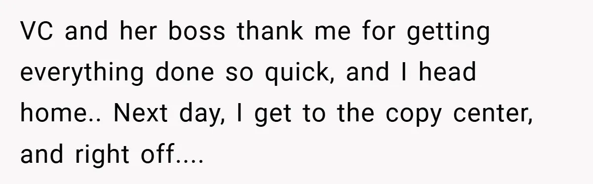 Boss Told Him “Don’t Come In Tomorrow, You’re Suspended” - Then Lost Her Job a Week Later VC and her boss thank me for getting everything done so quick, and I head home.. Next day, I get to the copy center, and right off....