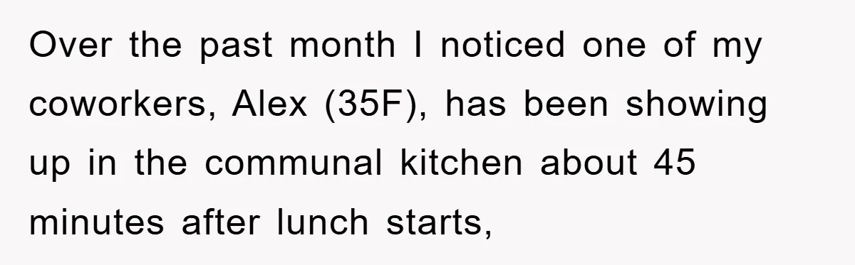 Man Posts Nameless Lunch Theft Reminder In Company Chat, Coworker Shows Herself And Throws Fuss Anyway Over the past month I noticed one of my coworkers, Alex (35F), has been showing up in the communal kitchen about 45 minutes after lunch starts,