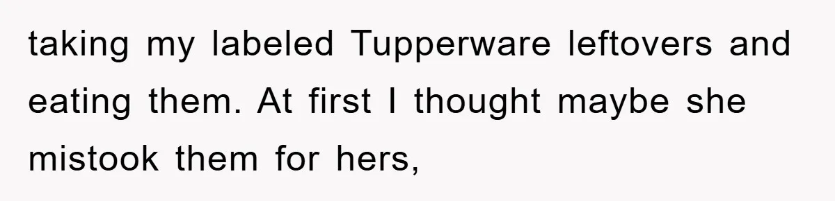 Man Posts Nameless Lunch Theft Reminder In Company Chat, Coworker Shows Herself And Throws Fuss Anyway taking my labeled Tupperware leftovers and eating them. At first I thought maybe she mistook them for hers,