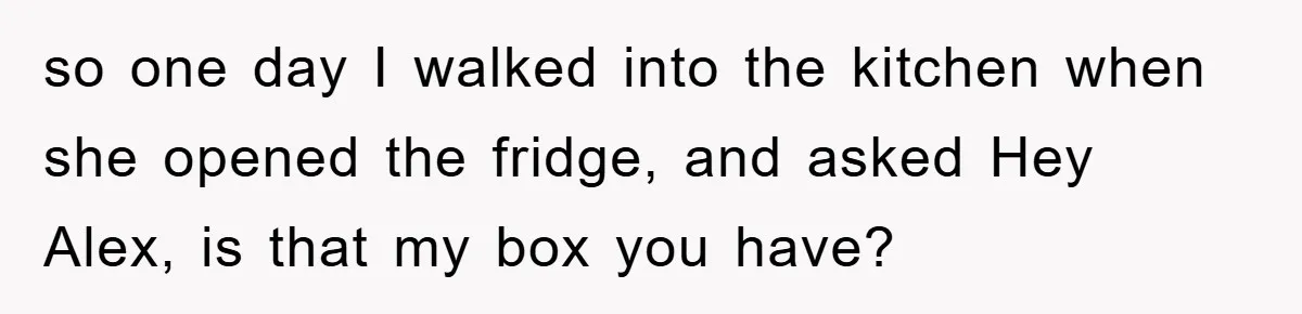 Man Posts Nameless Lunch Theft Reminder In Company Chat, Coworker Shows Herself And Throws Fuss Anyway so one day I walked into the kitchen when she opened the fridge, and asked Hey Alex, is that my box you have?