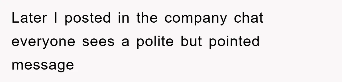 Man Posts Nameless Lunch Theft Reminder In Company Chat, Coworker Shows Herself And Throws Fuss Anyway Later I posted in the company chat everyone sees a polite but pointed message