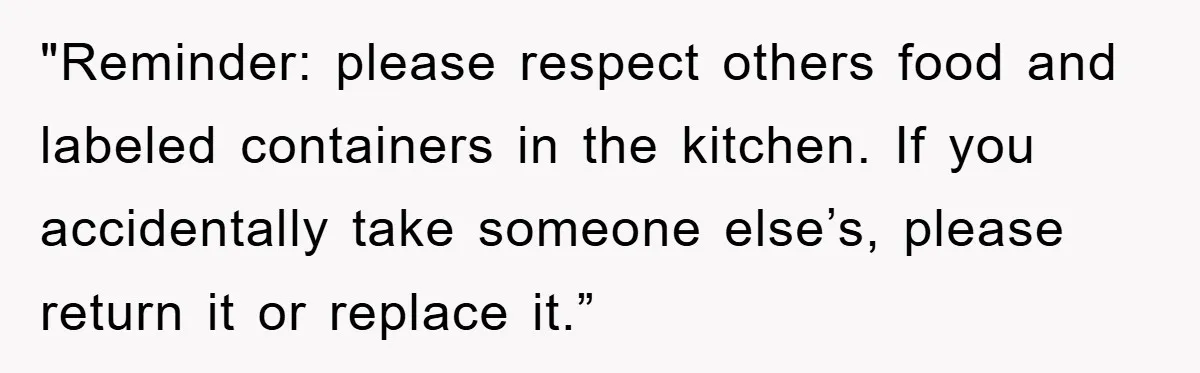 Man Posts Nameless Lunch Theft Reminder In Company Chat, Coworker Shows Herself And Throws Fuss Anyway "Reminder: please respect others food and labeled containers in the kitchen. If you accidentally take someone else’s, please return it or replace it.”