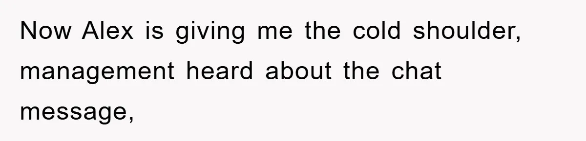 Man Posts Nameless Lunch Theft Reminder In Company Chat, Coworker Shows Herself And Throws Fuss Anyway Now Alex is giving me the cold shoulder, management heard about the chat message,