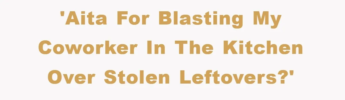 Man Posts Nameless Lunch Theft Reminder In Company Chat, Coworker Shows Herself And Throws Fuss Anyway 'AITA for blasting my coworker in the kitchen over stolen leftovers?'