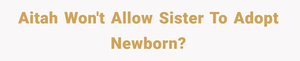 AITAH Won't Allow Sister to Adopt Newborn?