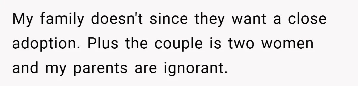 My family doesn't since they want a close adoption. Plus the couple is two women and my parents are ignorant.