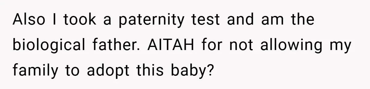 Also I took a paternity test and am the biological father. AITAH for not allowing my family to adopt this baby?