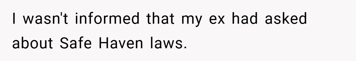 I wasn't informed that my ex had asked about Safe Haven laws.