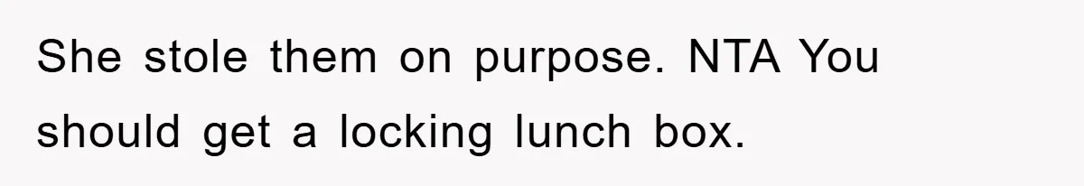 Man Posts Nameless Lunch Theft Reminder In Company Chat, Coworker Shows Herself And Throws Fuss Anyway She stole them on purpose. NTA You should get a locking lunch box.