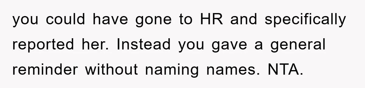 Man Posts Nameless Lunch Theft Reminder In Company Chat, Coworker Shows Herself And Throws Fuss Anyway you could have gone to HR and specifically reported her. Instead you gave a general reminder without naming names. NTA.