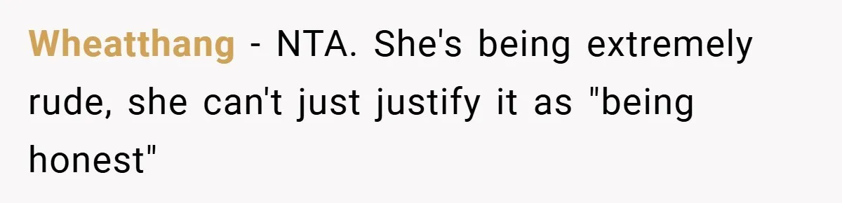 Wheatthang − NTA. She's being extremely rude, she can't just justify it as "being honest"