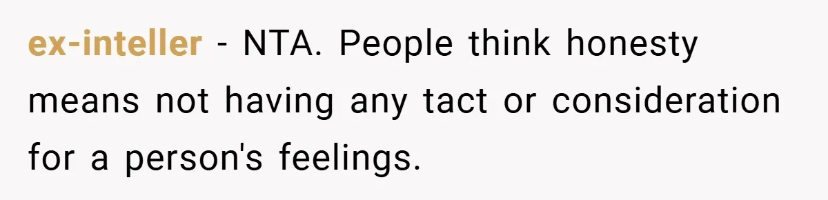 ex-inteller − NTA. People think honesty means not having any tact or consideration for a person's feelings.