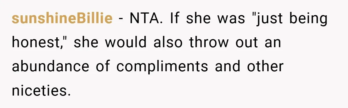 sunshineBillie − NTA. If she was "just being honest," she would also throw out an abundance of compliments and other niceties.
