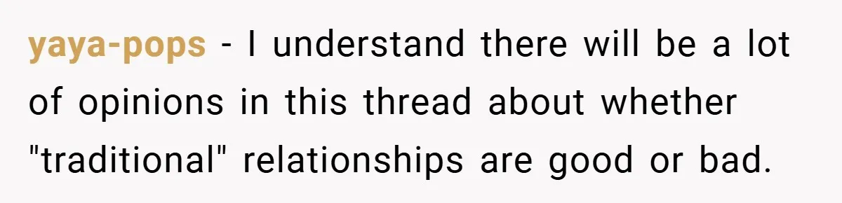 yaya-pops − I understand there will be a lot of opinions in this thread about whether "traditional" relationships are good or bad.