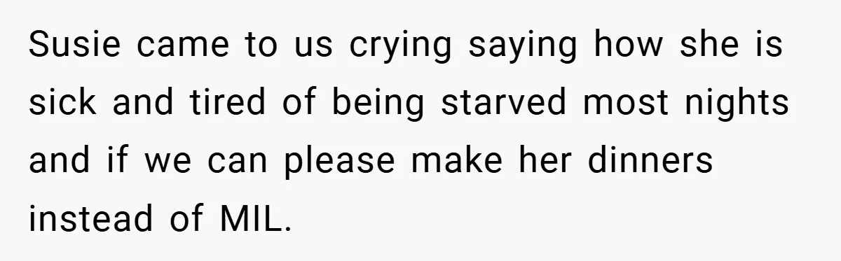 Susie came to us crying saying how she is sick and tired of being starved most nights and if we can please make her dinners instead of MIL.