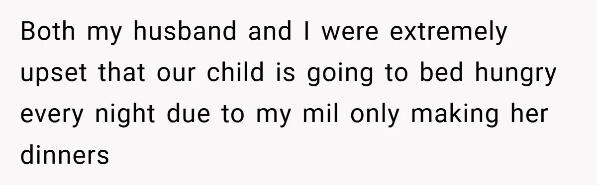 Both my husband and I were extremely upset that our child is going to bed hungry every night due to my mil only making her dinners