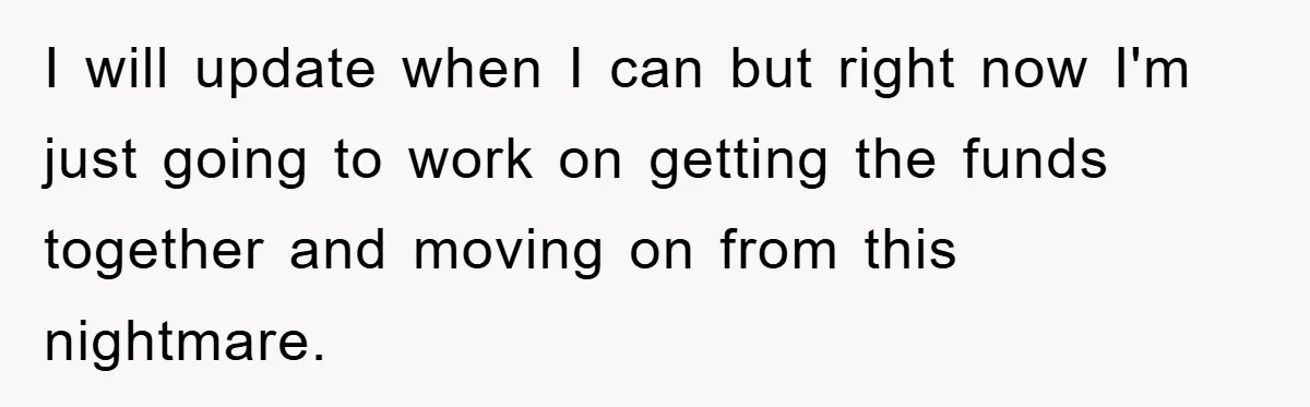 I will update when I can but right now I'm just going to work on getting the funds together and moving on from this nightmare.