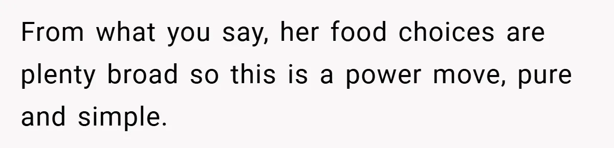 From what you say, her food choices are plenty broad so this is a power move, pure and simple.