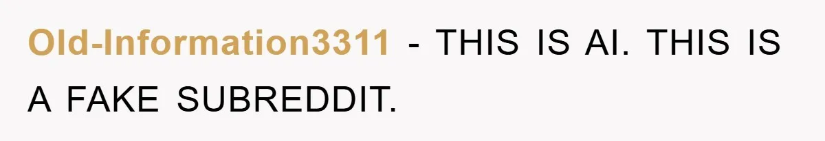 Old-Information3311 − THIS IS AI. THIS IS A FAKE SUBREDDIT.