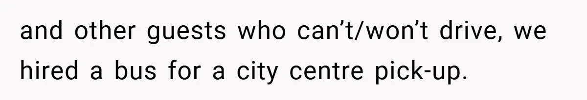 and other guests who can’t/won’t drive, we hired a bus for a city centre pick-up.