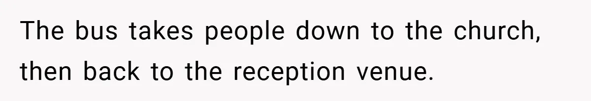The bus takes people down to the church, then back to the reception venue.