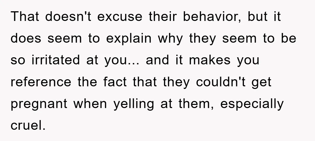 That doesn't excuse their behavior, but it does seem to explain why they seem to be so irritated at you... and it makes you reference the fact that they couldn't...
