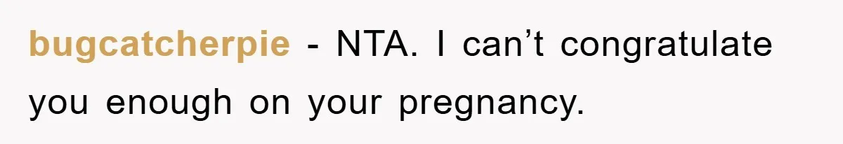 bugcatcherpie − NTA. I can’t congratulate you enough on your pregnancy.