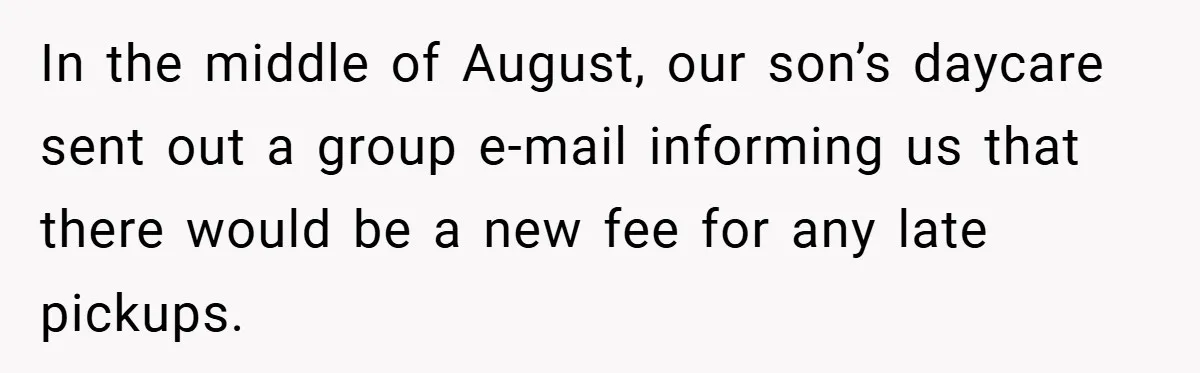 In the middle of August, our son’s daycare sent out a group e-mail informing us that there would be a new fee for any late pickups.