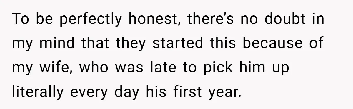 To be perfectly honest, there’s no doubt in my mind that they started this because of my wife, who was late to pick him up literally every day his first...