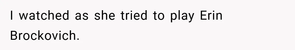 I watched as she tried to play Erin Brockovich.