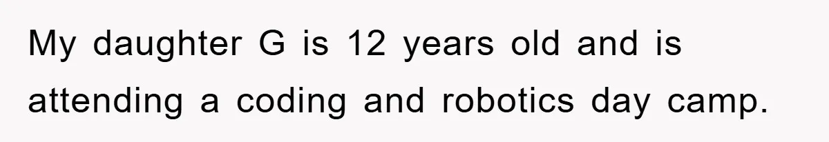 My daughter G is 12 years old and is attending a coding and robotics day camp.