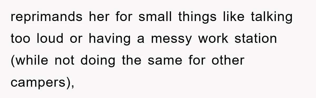 reprimands her for small things like talking too loud or having a messy work station (while not doing the same for other campers),