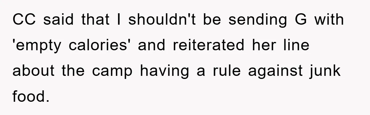 CC said that I shouldn't be sending G with 'empty calories' and reiterated her line about the camp having a rule against junk food.