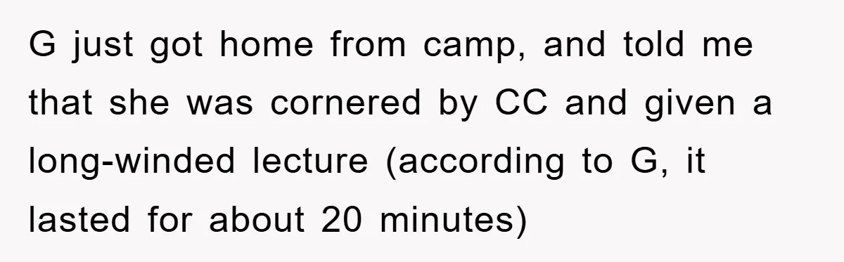 G just got home from camp, and told me that she was cornered by CC and given a long-winded lecture (according to G, it lasted for about 20 minutes)