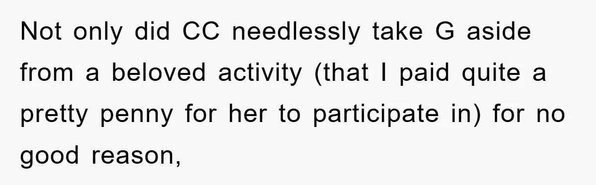 Not only did CC needlessly take G aside from a beloved activity (that I paid quite a pretty penny for her to participate in) for no good reason,