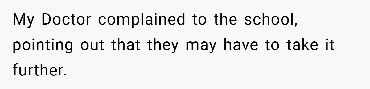 My Doctor complained to the school, pointing out that they may have to take it further.