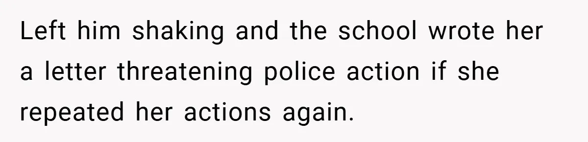 Left him shaking and the school wrote her a letter threatening police action if she repeated her actions again.