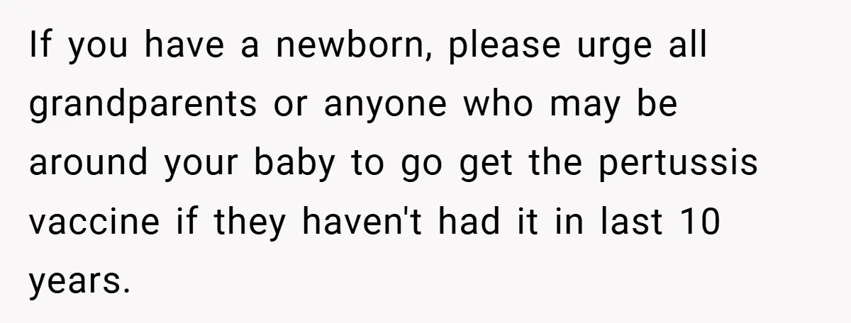 If you have a newborn, please urge all grandparents or anyone who may be around your baby to go get the pertussis vaccine if they haven't had it in last...