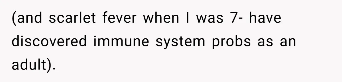 (and scarlet fever when I was 7- have discovered immune system probs as an adult).