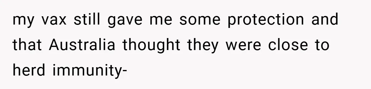 my vax still gave me some protection and that Australia thought they were close to herd immunity-