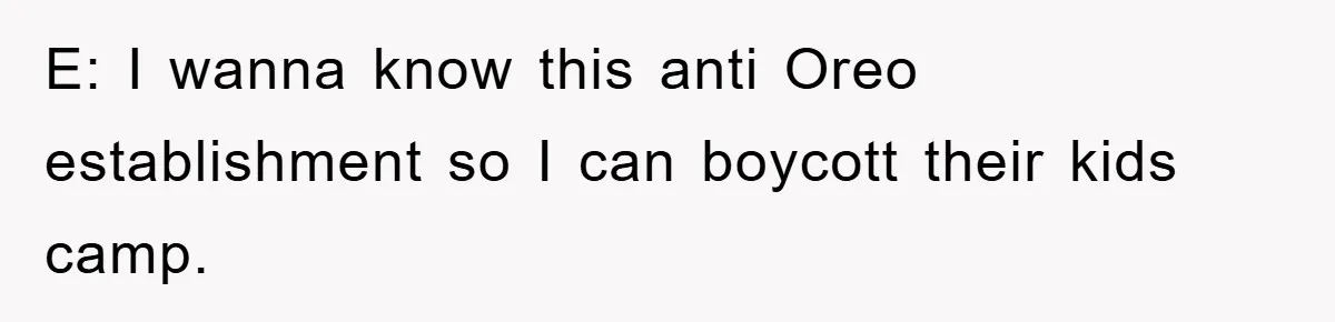E: I wanna know this anti Oreo establishment so I can boycott their kids camp.