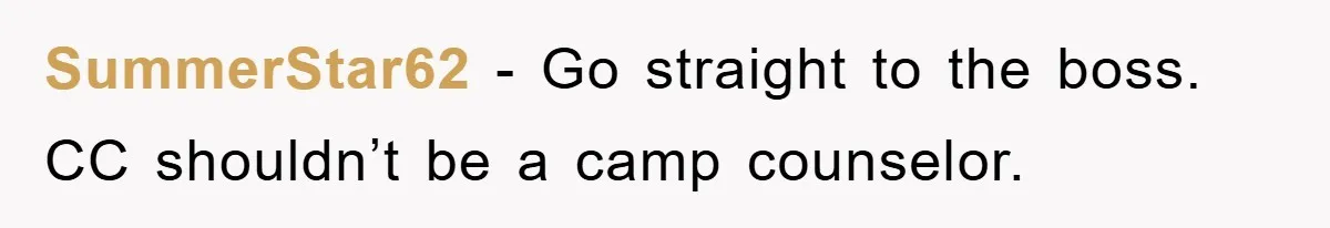 SummerStar62 − Go straight to the boss. CC shouldn’t be a camp counselor.