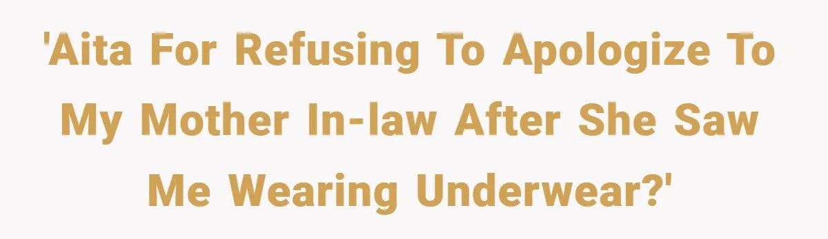 'AITA for refusing to apologize to my mother in-law after she saw me wearing underwear?'