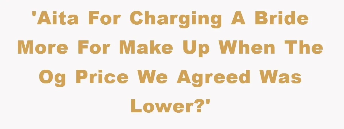 'AITA for charging a bride more for make up when the og price we agreed was lower?'